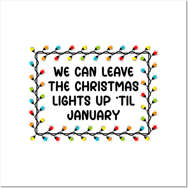 We Can Leave The Christmas Lights Up Til January Wall Art by DesignergiftsCie